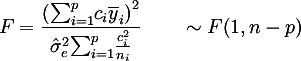 F = frac{(sum_{i=1}^p c_i bar{y}_i)^2}{hat{sigma}_e^2 sum_{i=1}^p c_i^2 / n_i} qquad sim F(1, n - p)