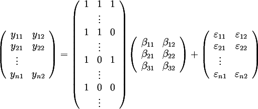 ((y_11,y_12),(y_21,y_22),(vdots,),(y_(n1),y_(n2))) = 
((1,1,1),(,vdots,),
 (1,1,0),(,vdots,),
 (1,0,1),(,vdots,),
 (1,0,0),(,vdots,))
((beta_11,beta_12),(beta_21,beta_22),(beta_31,beta_32)) + 
((varepsilon_11,varepsilon_12),(varepsilon_21,varepsilon_22),(vdots,),(varepsilon_(n1),varepsilon_(n2)))