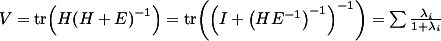 V = "tr" ( H (H + E)^-1 ) = "tr" (( I + (H E^-1)^-1)^-1) = sum frac{lambda_i}{1+lambda_i}